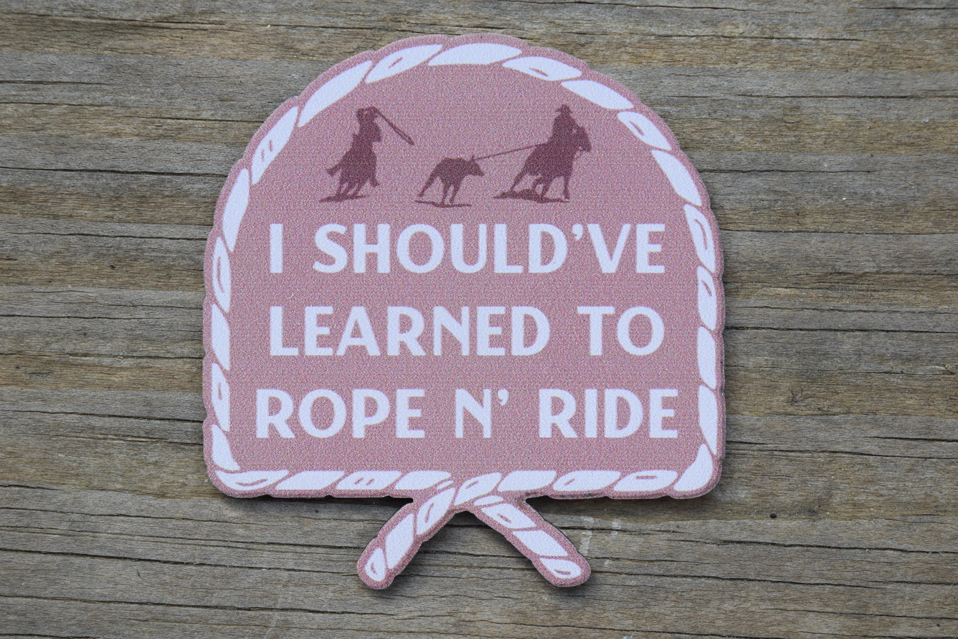 "I should've learned to rope n' ride" UV Printed Patches