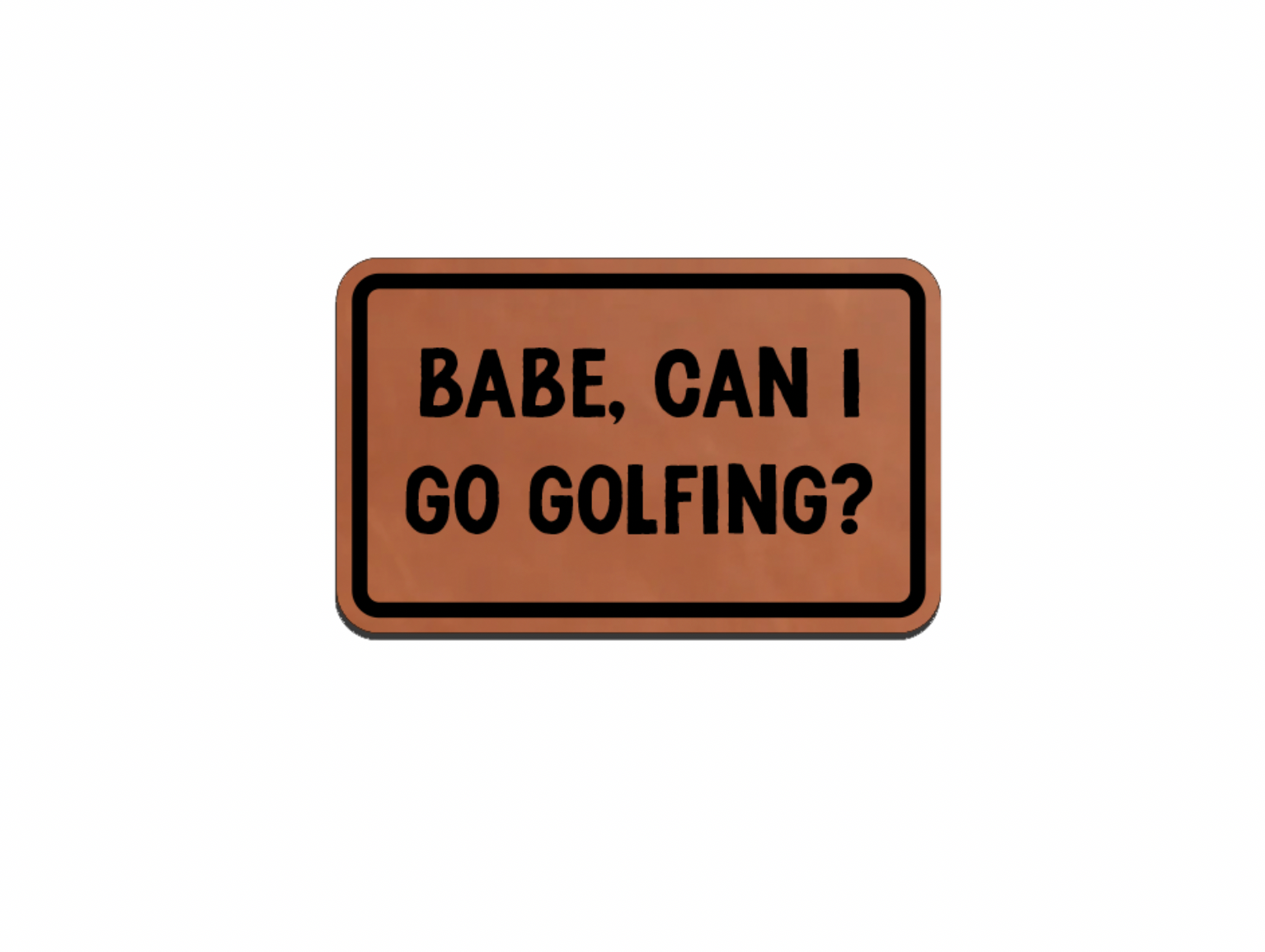 "Babe, Can I Go Golfing?" Leatherette Patches