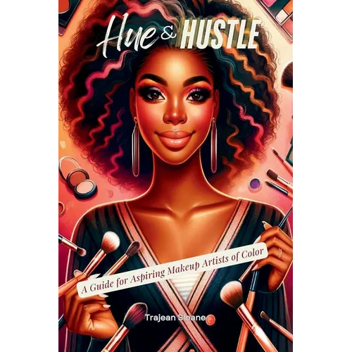 Hue &amp;amp; Hustle: A Guide For Aspiring Makeup Artists of Color - Paperback
