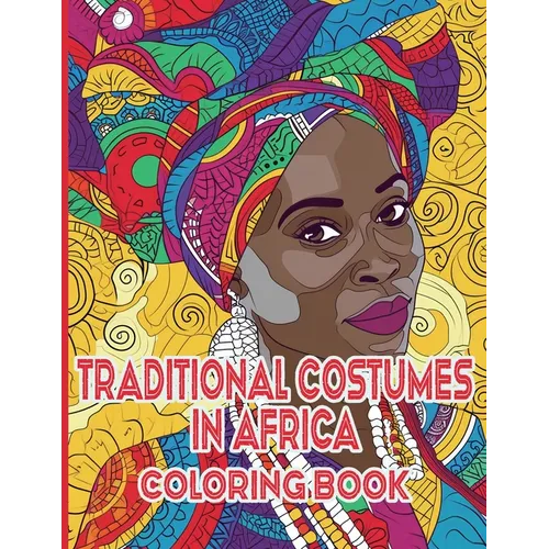 Traditional Costumes in Africa Coloring Book: A Vibrant Journey Through Africa&amp;#39;s Heritage - Paperback
