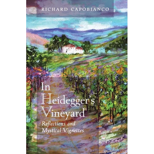 In Heidegger&amp;#39;s Vineyard: Reflections and Mystical Vignettes - Hardcover