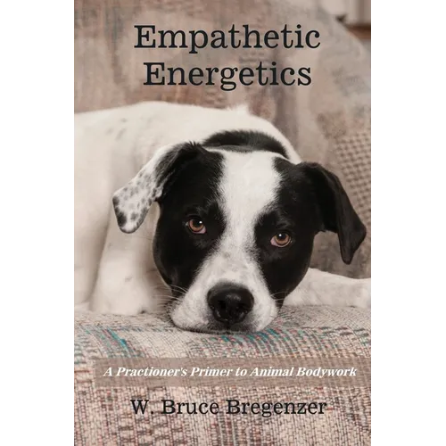 Empathetic Energetics: A Practioner&amp;#39;s Primer to Animal Bodywork - Paperback