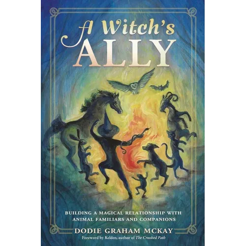 A Witch&amp;#39;s Ally: Building a Magical Relationship with Animal Familiars &amp;amp; Companions - Paperback