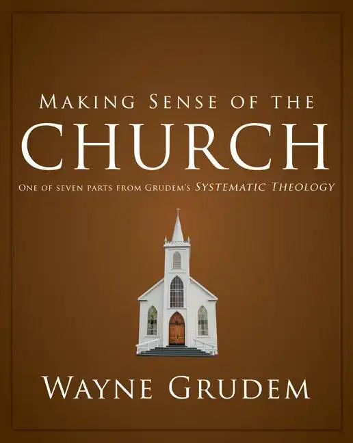 Making Sense of the Church: One of Seven Parts from Grudem&amp;#39;s Systematic Theology - Paperback