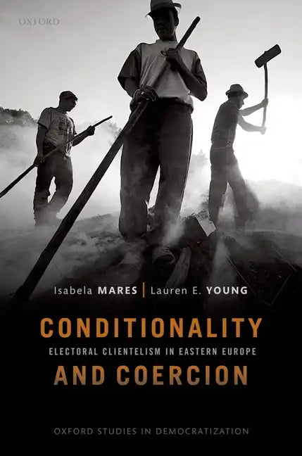 Conditionality &amp;amp; Coercion: Electoral Clientelism in Eastern Europe - Paperback