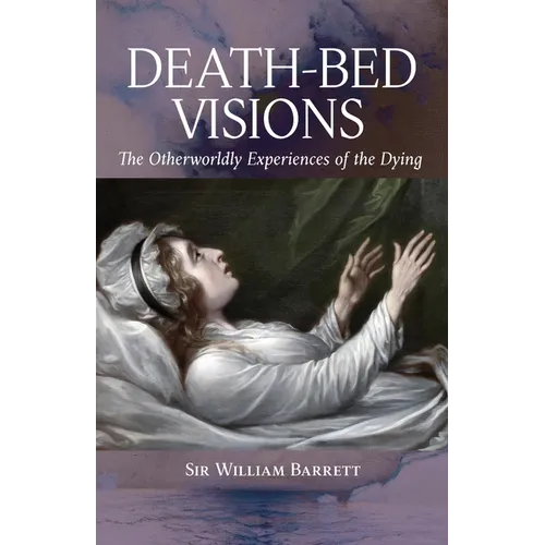Death-Bed Visions: The Otherworldly Experiences of the Dying - Paperback