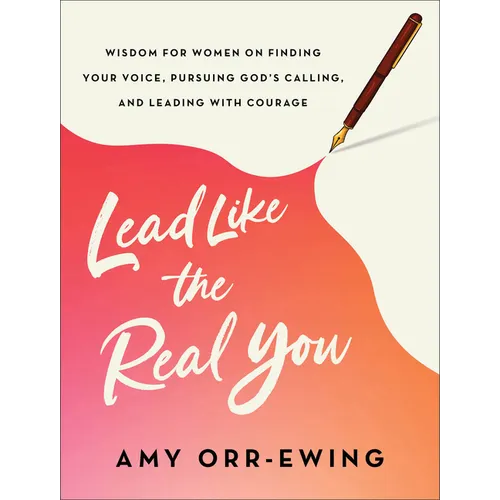 Lead Like the Real You: Wisdom for Women on Finding Your Voice, Pursuing God&amp;#39;s Calling, and Leading with Courage - Paperback