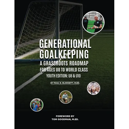 Generational Goalkeeping: A Grassroots Roadmap for Ages U8 to World Class (Youth Edition: U8 - U10) - Paperback