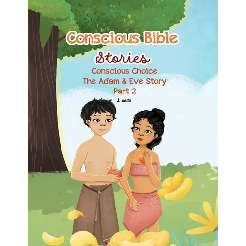 Conscious Bible Stories; Conscious Choice: The Adam &amp;amp; Eve Story Part 2 - Paperback