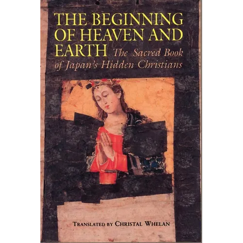 Beginning of Heaven and Earth: The Sacred Book of Japan&amp;#39;s Hidden Christians - Paperback