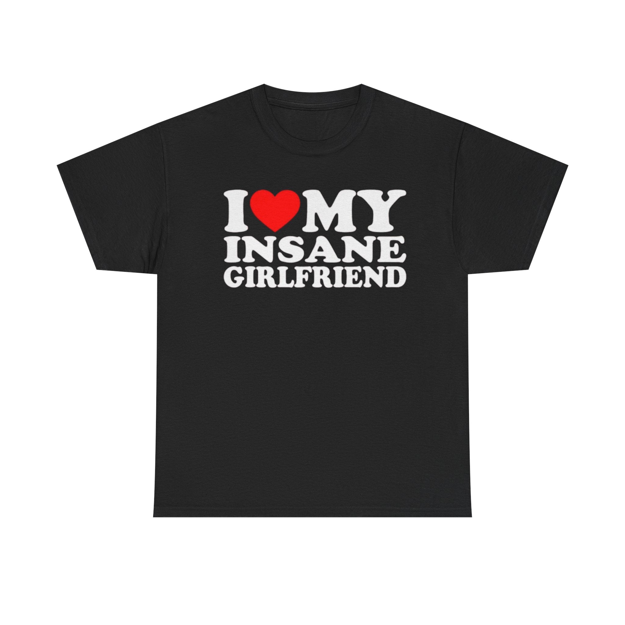 I Love My Insane Girlfriend Funny Shirt – Hilarious Relationship Humor Graphic Tee for Men