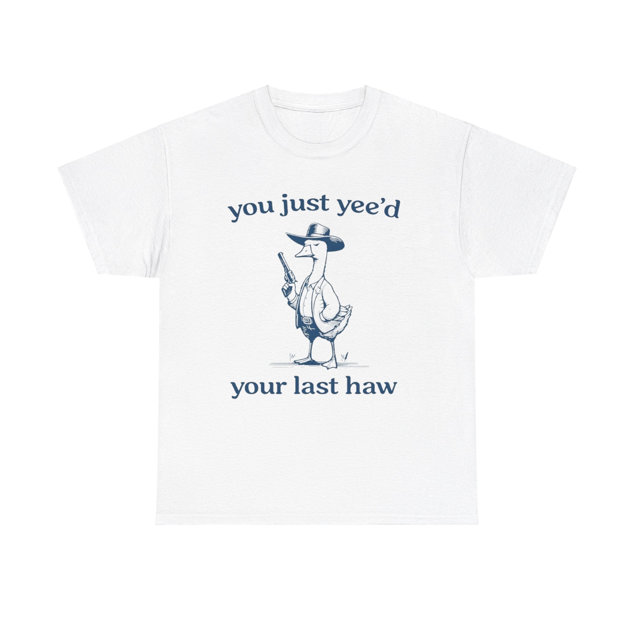 You Just Yeed Your Last Haw Funny Shirt – Hilarious Cowboy Meme Tee