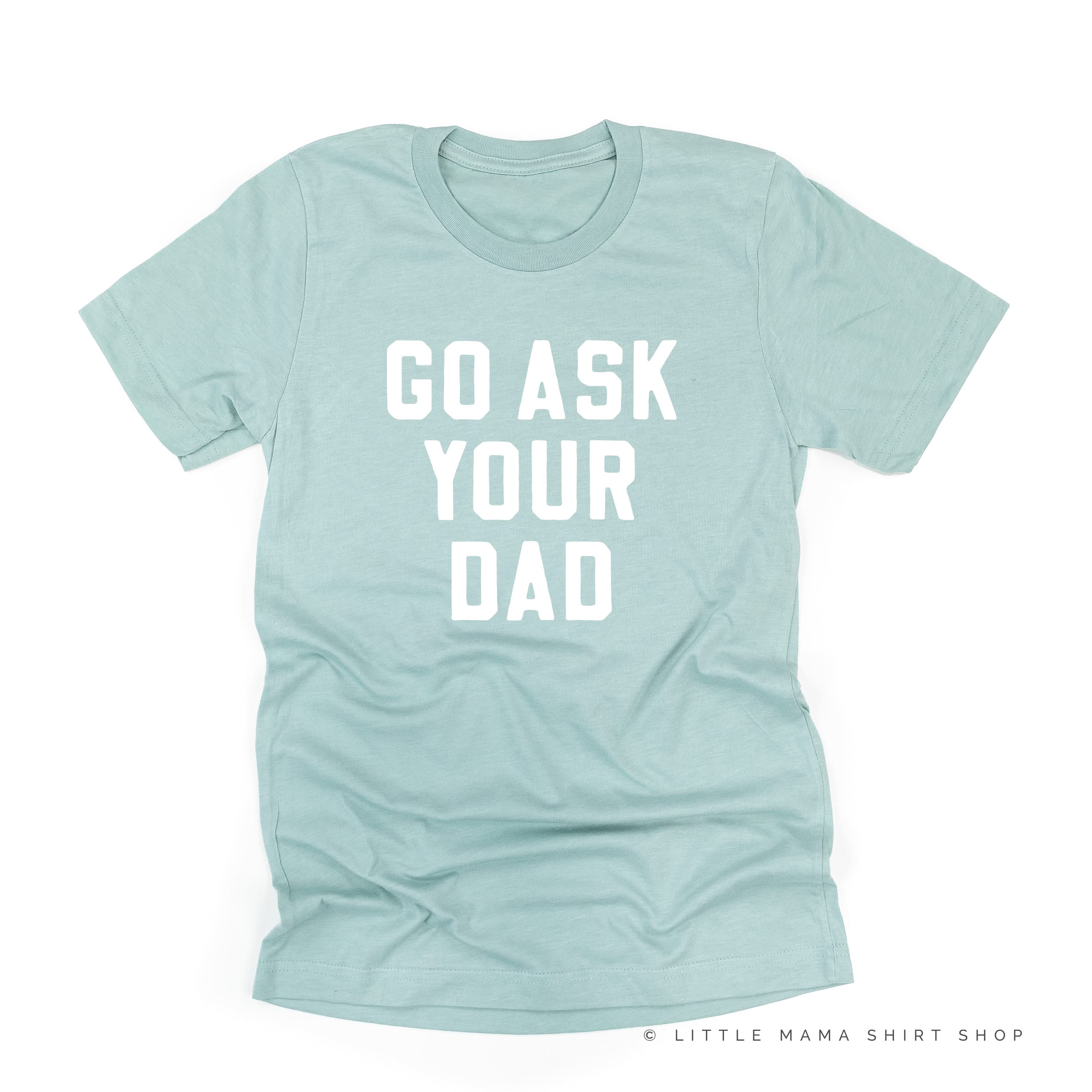Go Ask Your Dad ﻿- Unisex Tee