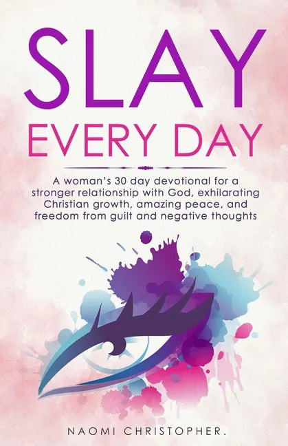 Slay Every Day: A Woman&amp;#39;s 30 Day Devotional For A Stronger Relationship With God, Exhilarating Christian Growth, Amazing Peace And Fre - Paperback