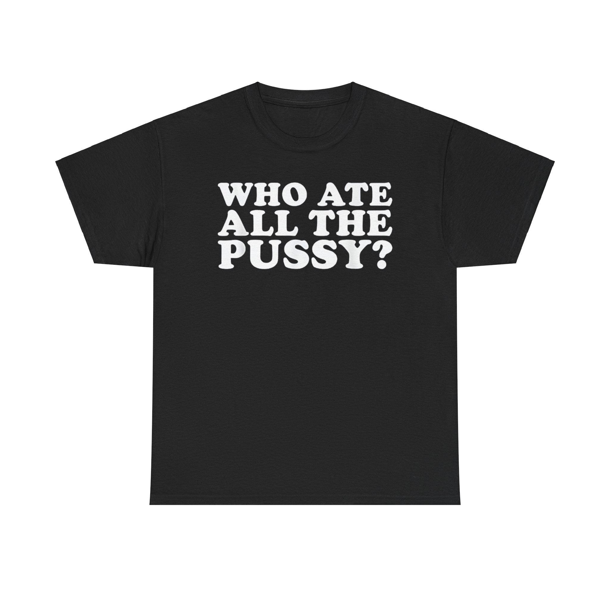 Who Ate All The Pussy Funny Shirt