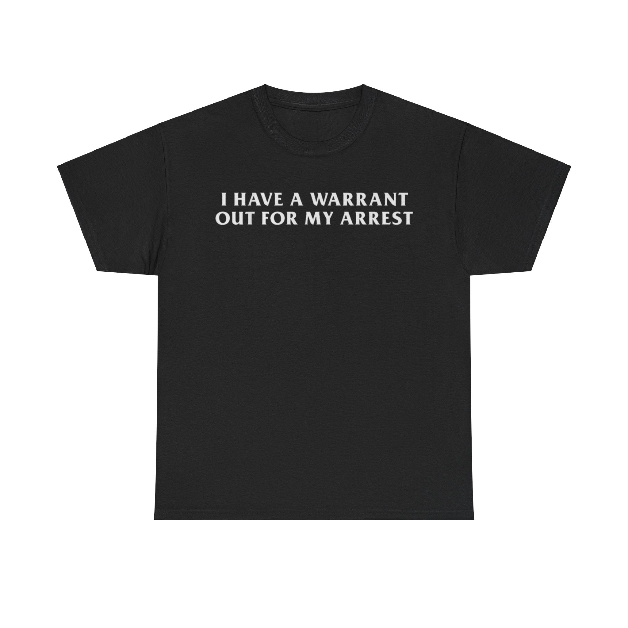 I Have a Warrant Out for My Arrest Shirt – Funny Joke Meme T-Shirt