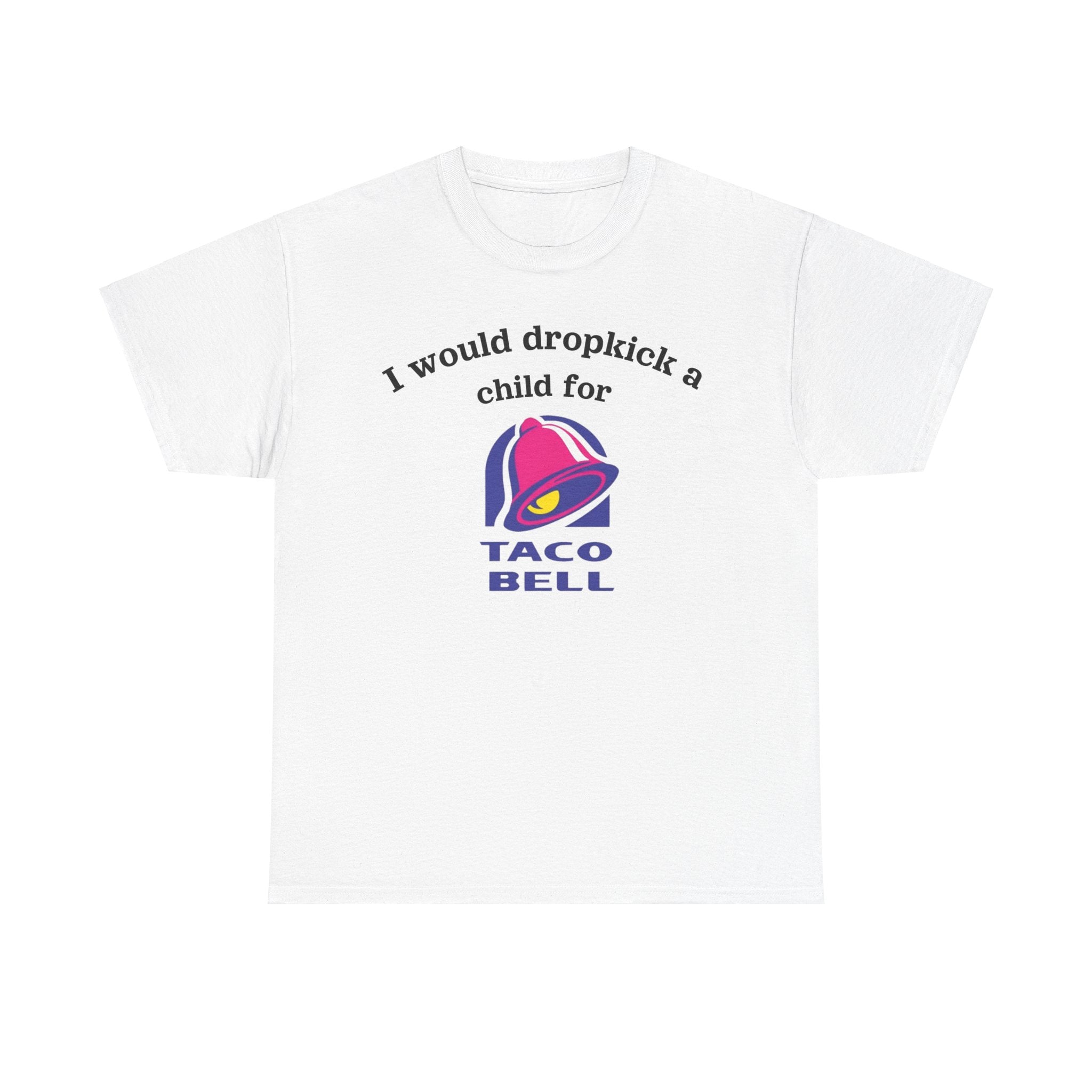 I would dropkick a child for taco bell Funny Shirt