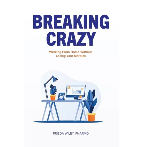Breaking Crazy: Working From Home Without Losing Your Marbles - Paperback