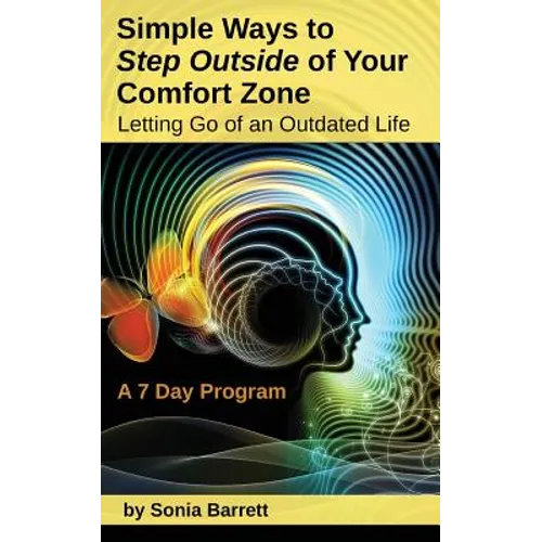 Simple Ways to Step Outside Your Comfort Zone, 7 Day Program: Letting Go of an Outdated Life! - Paperback
