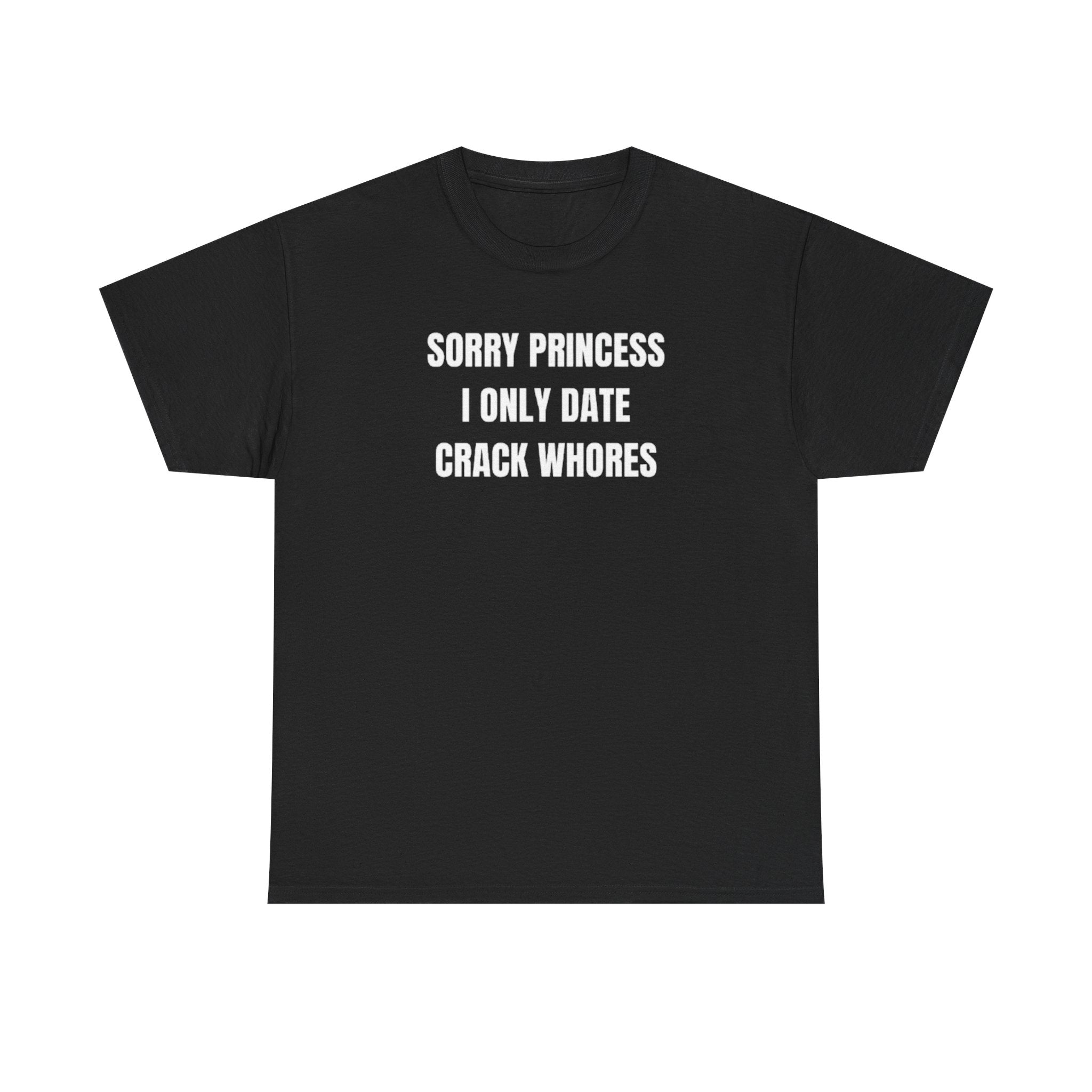 Sorry Princess i Only Date Crack Whores Funny Shirt