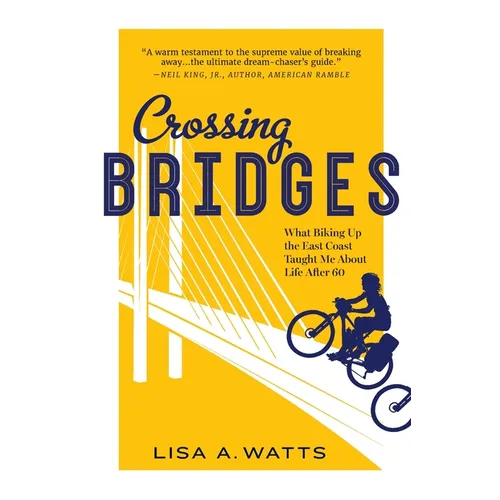 Crossing Bridges: What Biking Up the East Coast Taught Me About Life After 60 - Paperback
