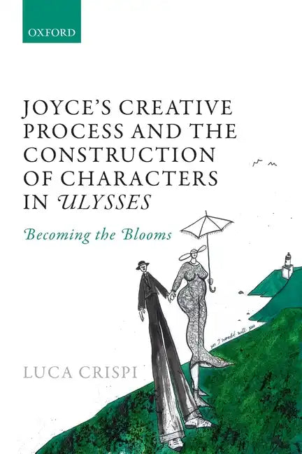 Joyce&amp;#39;s Creative Process and the Construction of Characters in Ulysses: Becoming the Blooms - Paperback