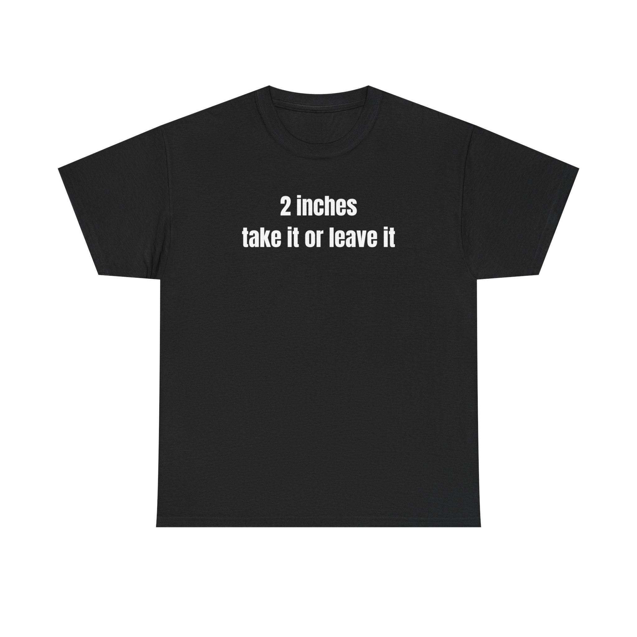 2 Inches Take It Or Leave It Funny Shirt – Hilarious Adult Humor Graphic Tee for Men &amp;amp; Women