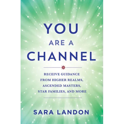 You Are a Channel: Receive Guidance from Higher Realms, Ascended Masters, Star Families, and More - Paperback
