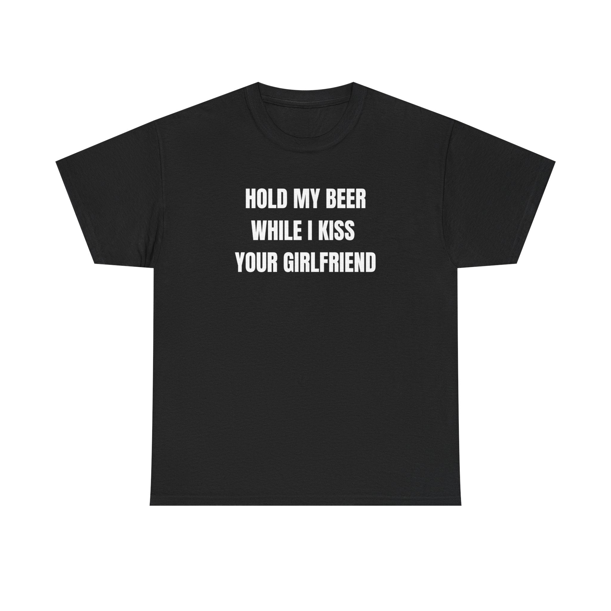 Hold My Beer While I Kiss Your Girlfriend Funny Shirt