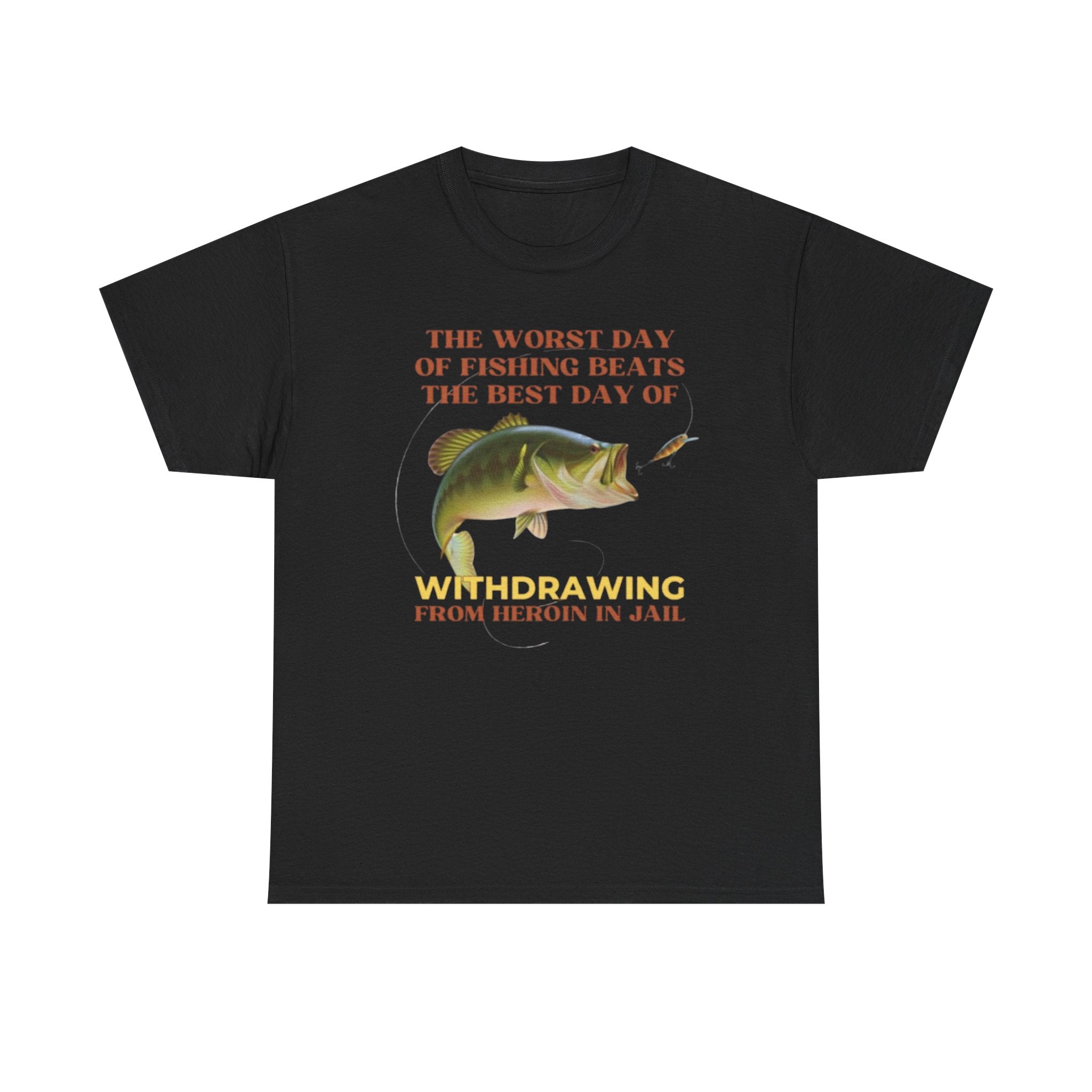 The Worst Day of Fishing Beats the Best Day of Withdrawing Form Heroin Funny Shirt