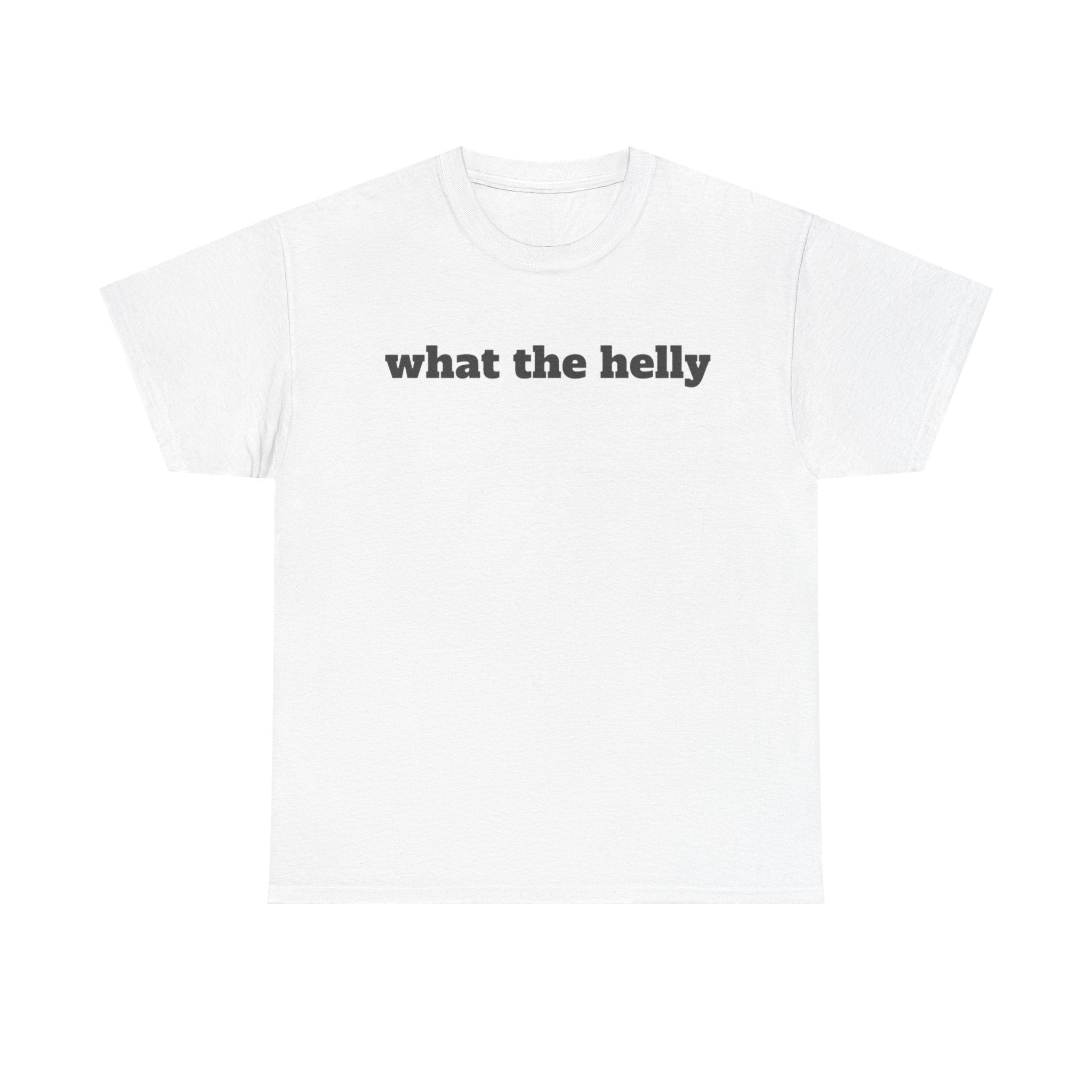 What The Helly Funny Shirt – Hilarious Graphic Tee for Men &amp;amp; Women