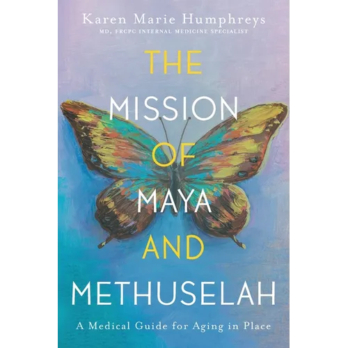 The Mission of Maya and Methuselah: A Medical Guide for Aging in Place - Paperback