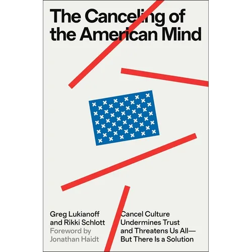 The Canceling of the American Mind: Cancel Culture Undermines Trust and Threatens Us All--But There Is a Solution - Hardcover