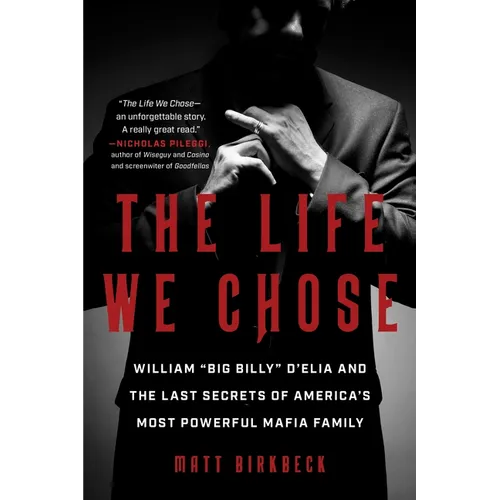 The Life We Chose: William &amp;quot;Big Billy&amp;quot; d&amp;#39;Elia and the Last Secrets of America&amp;#39;s Most Powerful Mafia Family - Paperback