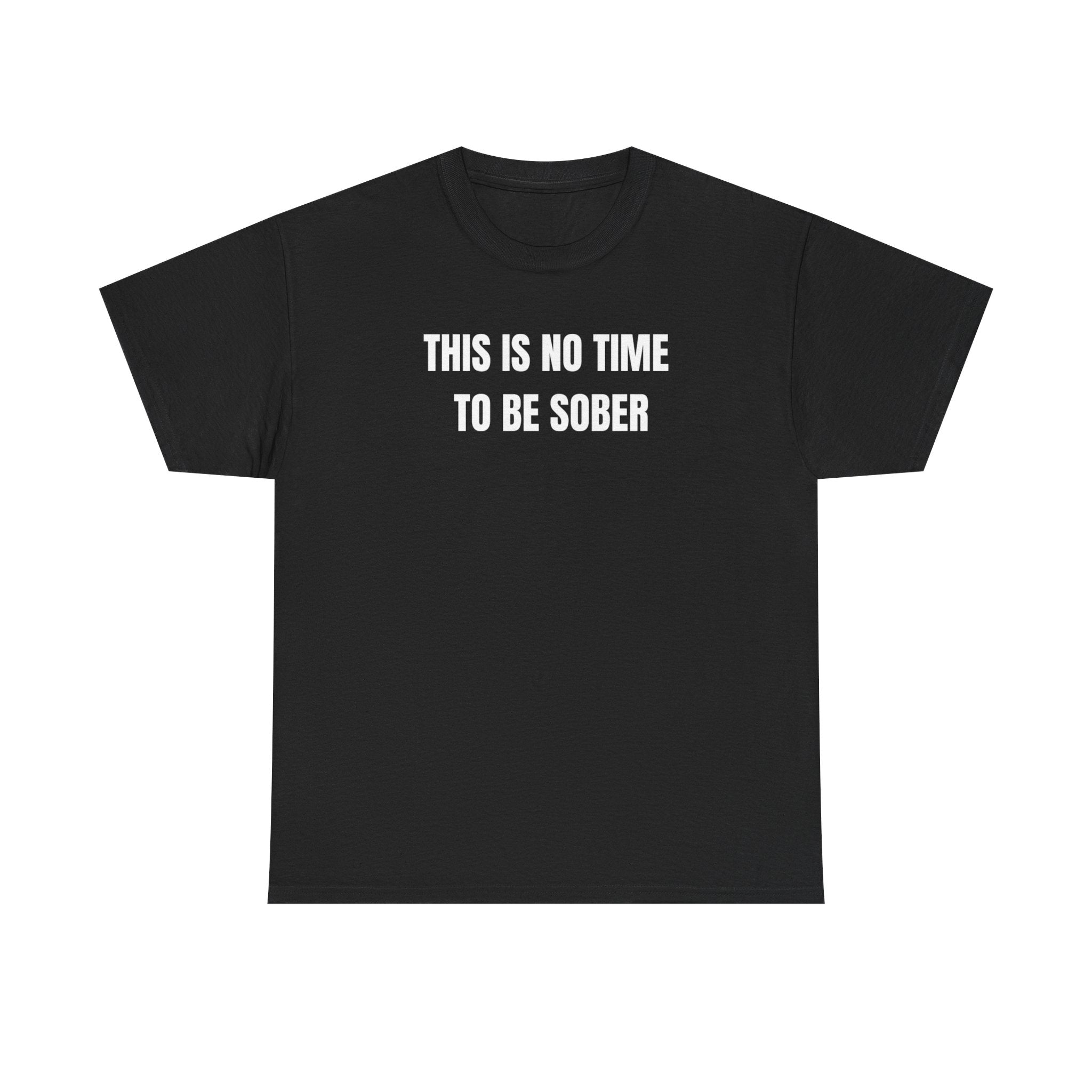 This Is No Time To Be Sober Funny Shirt – Hilarious Drinking Humor Graphic Tee for Men &amp;amp; Women