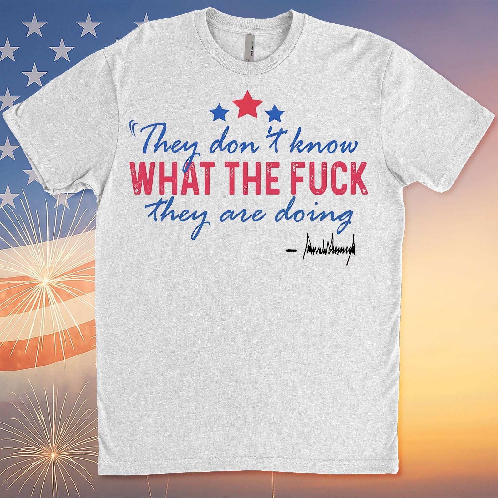 They Don&amp;#39;t Know What The F*ck They Are Doing Trump Shirt | Pro Trump T-Shirt | Patriotic Gift For Trump&amp;#39;s Supporters 682572 - GOP