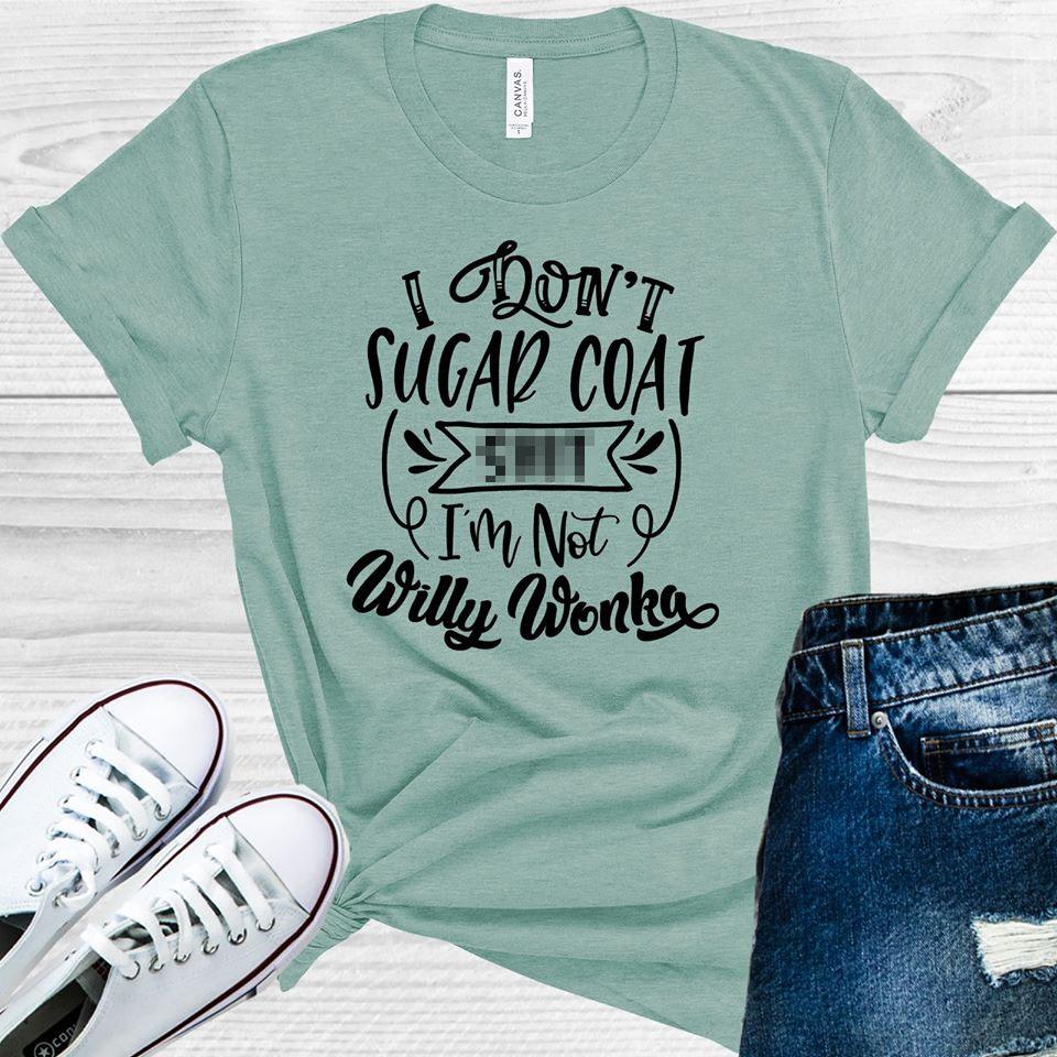 I Don&amp;#39;t Sugar Coat S*** I&amp;#39;m Not Willy Wonka Graphic Tee