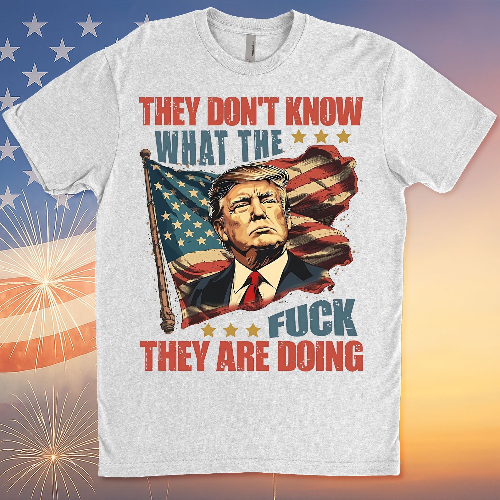 They Don&amp;#39;t Know What The F*ck They Are Doing Trump Shirt | Pro Trump T-Shirt | Patriotic Gift For Trump&amp;#39;s Supporters 682571 - GOP