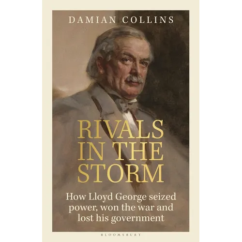 Rivals in the Storm: How Lloyd George Seized Power, Won the War and Lost His Government - Recommended by Rory Stewart on the Rest Is Politi - Hardcover