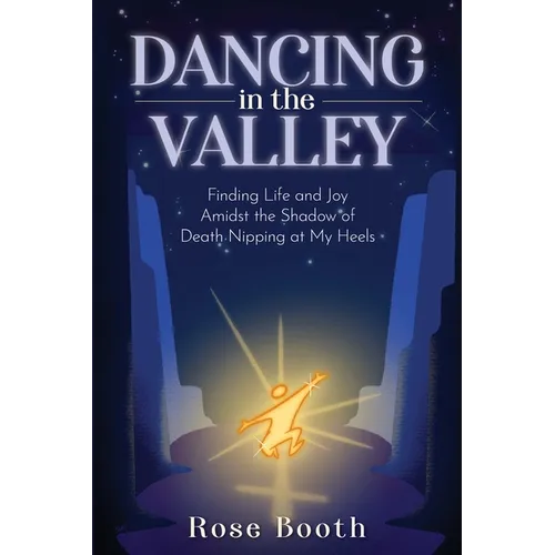 Dancing in the Valley: Finding Life and Joy Amidst the Shadow of Death Nipping at My Heels - Paperback
