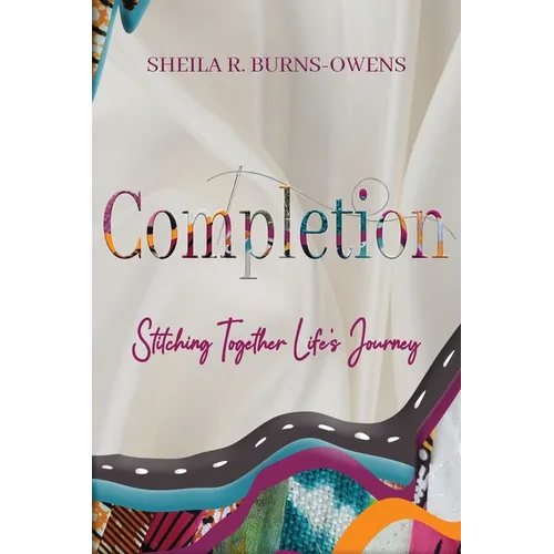 Completion: Stitching Together Life&amp;#39;s Journey - Paperback
