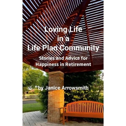 Loving Life in a Life Plan Community: Information and Stories to Help You Find Happiness in Retirement - Paperback