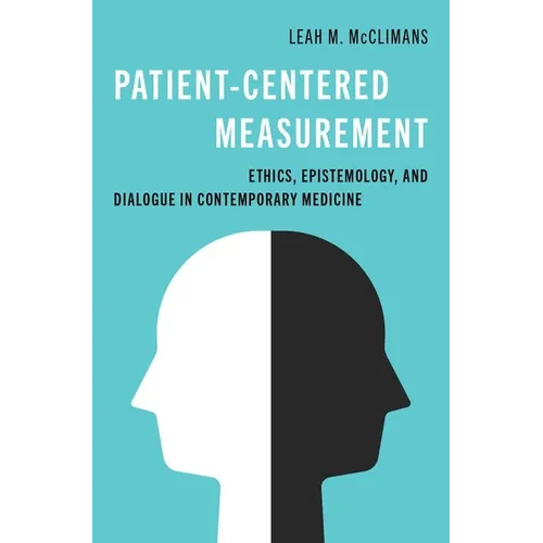 Patient-Centered Measurement: Ethics, Epistemology, and Dialogue in Contemporary Medicine - Hardcover
