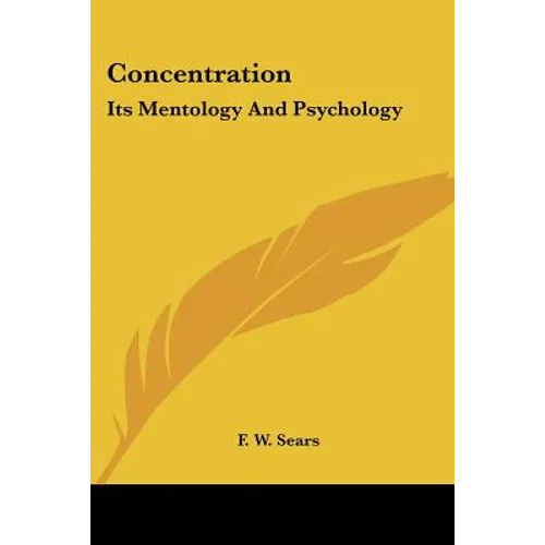 Concentration: Its Mentology And Psychology - Paperback