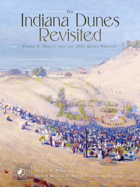 The Indiana Dunes Revisited: Frank V. Dudley and the 1917 Dunes Pageant - Paperback