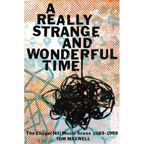 A Really Strange and Wonderful Time: The Chapel Hill Music Scene: 1989-1999 - Hardcover