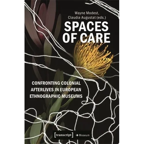Spaces of Care - Confronting Colonial Afterlives in European Ethnographic Museums - Paperback
