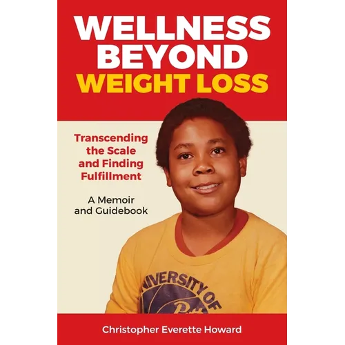 Wellness Beyond Weight Loss: Transcending the Scale and Finding Fulfillment, A Memoir and Guidebook - Paperback