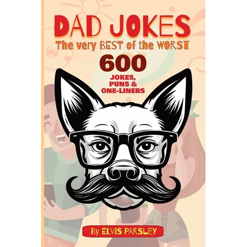 DAD JOKES - The Very Best of the Worst - 600 Jokes, Puns &amp;amp; One-Liners: A timeless selection of funny puns, groan-worthy one-liners, hilarious jokes an - Paperback