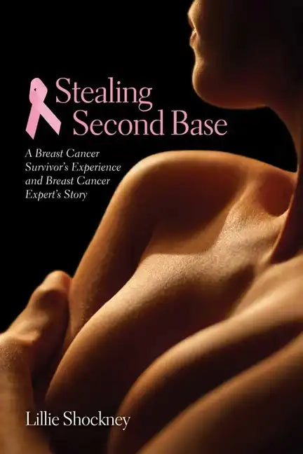 Stealing Second Base: A Breast Cancer Survivor&amp;#39;s Experience and Breast Cancer Expert&amp;#39;s Story: A Breast Cancer Survivor&amp;#39;s Experience and Breast Cancer - Paperback